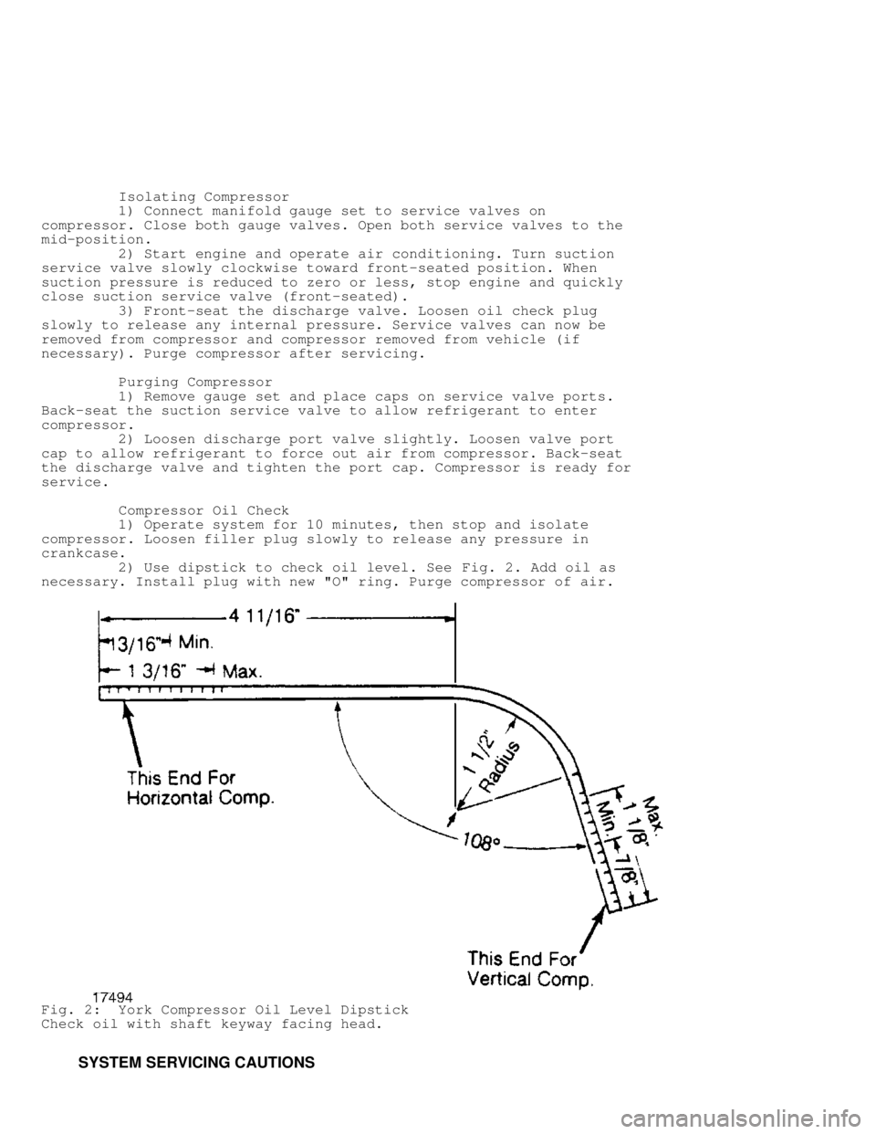 JEEP CHEROKEE 1988  Service Repair Manual          Isolating Compressor
         1) Connect manifold gauge set to service valves on
compressor. Close both gauge valves. Open both service valves to the
mid-position.
         2) Start engine an