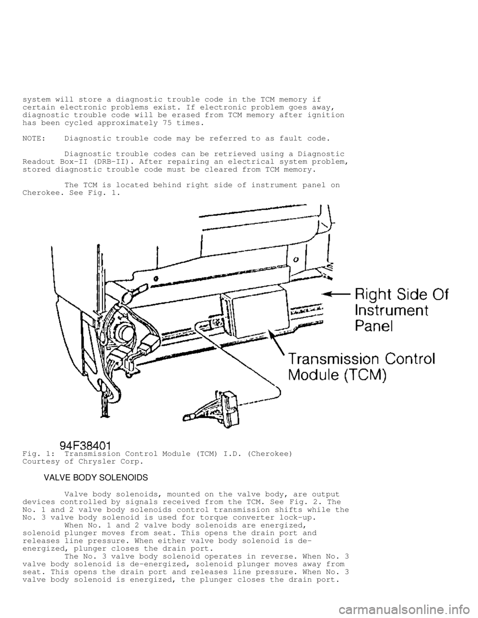 JEEP CHEROKEE 1988  Service Repair Manual system will store a diagnostic trouble code in the TCM memory if
certain electronic problems exist. If electronic problem goes away,
diagnostic trouble code will be erased from TCM memory after igniti