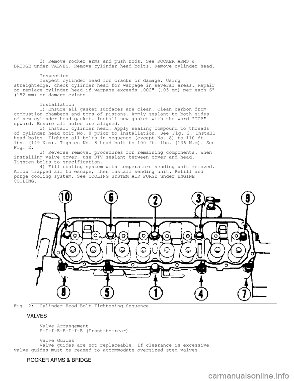 JEEP CHEROKEE 1988  Service Repair Manual          3) Remove rocker arms and push rods. See ROCKER ARMS &
BRIDGE under VALVES. Remove cylinder head bolts. Remove cylinder head.
         Inspection
         Inspect cylinder head for cracks or 