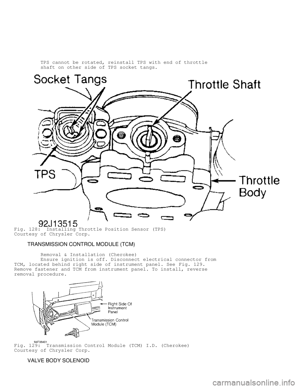 JEEP CHEROKEE 1988  Service Repair Manual          TPS cannot be rotated, reinstall TPS with end of throttle
         shaft on other side of TPS socket tangs.
Fig. 128:  Installing Throttle Position Sensor (TPS)
Courtesy of Chrysler Corp.
   