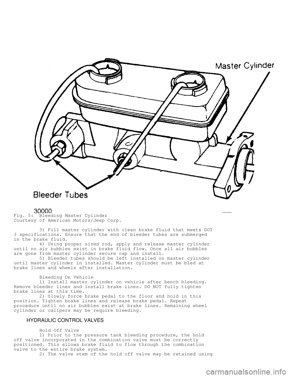 JEEP CHEROKEE 1988 Service Repair Manual Fig. 5: Bleeding Master Cylinder
Courtesy of American Motors/Jeep Corp.
3) Fill master cylinder with clean brake fluid that meets DOT
3 specifications. Ensure that the end of bleeder tubes a JEEP CHEROKEE 1988 Service Repair Manual Fig. 5: Bleeding Master Cylinder
Courtesy of American Motors/Jeep Corp.
3) Fill master cylinder with clean brake fluid that meets DOT
3 specifications. Ensure that the end of bleeder tubes a