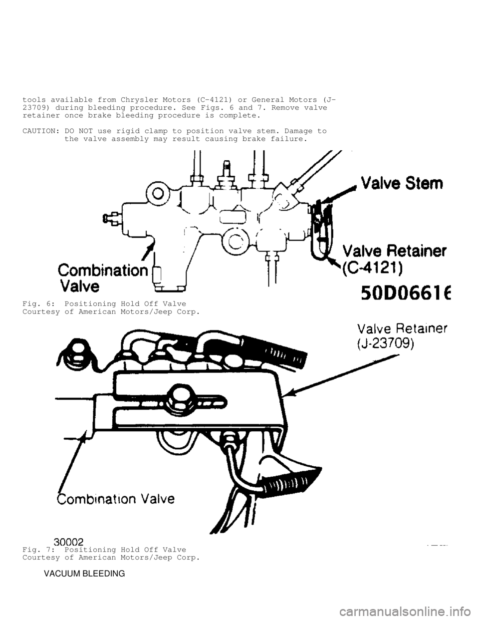 JEEP CHEROKEE 1988 Service Repair Manual tools available from Chrysler Motors (C-4121) or General Motors (J-
23709) during bleeding procedure. See Figs. 6 and 7. Remove valve
retainer once brake bleeding procedure is complete.
CAUTION: DO N JEEP CHEROKEE 1988 Service Repair Manual tools available from Chrysler Motors (C-4121) or General Motors (J-
23709) during bleeding procedure. See Figs. 6 and 7. Remove valve
retainer once brake bleeding procedure is complete.
CAUTION: DO N
