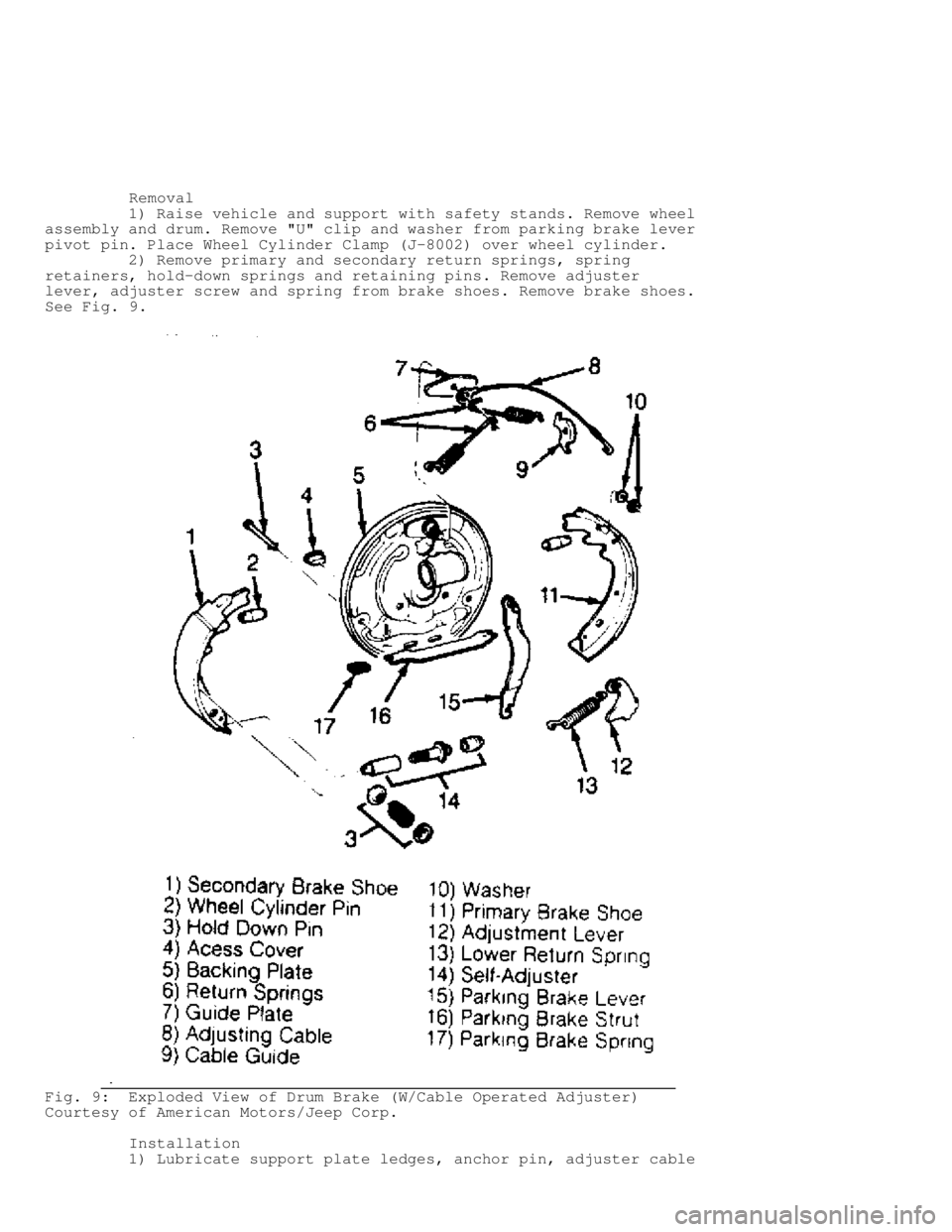 JEEP CHEROKEE 1988 Service Repair Manual Removal
1) Raise vehicle and support with safety stands. Remove wheel
assembly and drum. Remove "U" clip and washer from parking brake lever
pivot pin. Place Wheel Cylinder Clamp (J- JEEP CHEROKEE 1988 Service Repair Manual Removal
1) Raise vehicle and support with safety stands. Remove wheel
assembly and drum. Remove "U" clip and washer from parking brake lever
pivot pin. Place Wheel Cylinder Clamp (J-
