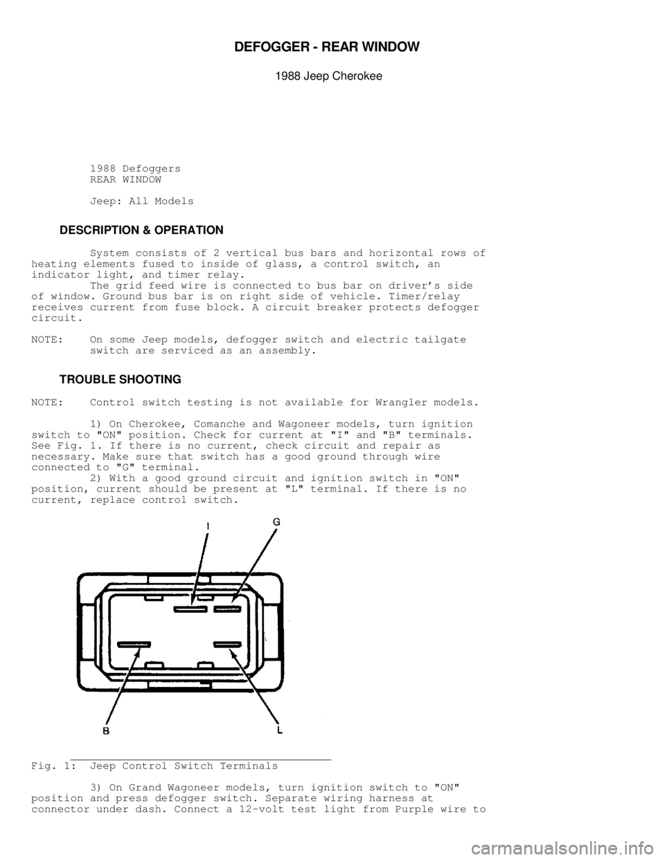JEEP CHEROKEE 1988  Service Repair Manual \003
DEFO GGER  -  R EA R  W IN DO W  

1988 J e ep C hero ke e
          1988 Defoggers
          REAR WINDOW
          Jeep: All Models
         DESCRIPTION & OPERATION
         System consists of 