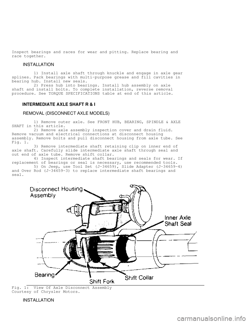 JEEP CHEROKEE 1988 Service Repair Manual Inspect bearings and races for wear and pitting. Replace bearing and
race together.
INSTALLATION
1) Install axle shaft through knuckle and engage in axle gear
splines. Pack bearings JEEP CHEROKEE 1988 Service Repair Manual Inspect bearings and races for wear and pitting. Replace bearing and
race together.
INSTALLATION
1) Install axle shaft through knuckle and engage in axle gear
splines. Pack bearings