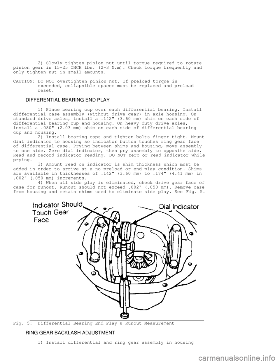 JEEP CHEROKEE 1988  Service Repair Manual          2) Slowly tighten pinion nut until torque required to rotate
pinion gear is 15-25 INCH lbs. (2-3 N.m). Check torque frequently and
only tighten nut in small amounts.
CAUTION: DO NOT  overtigh