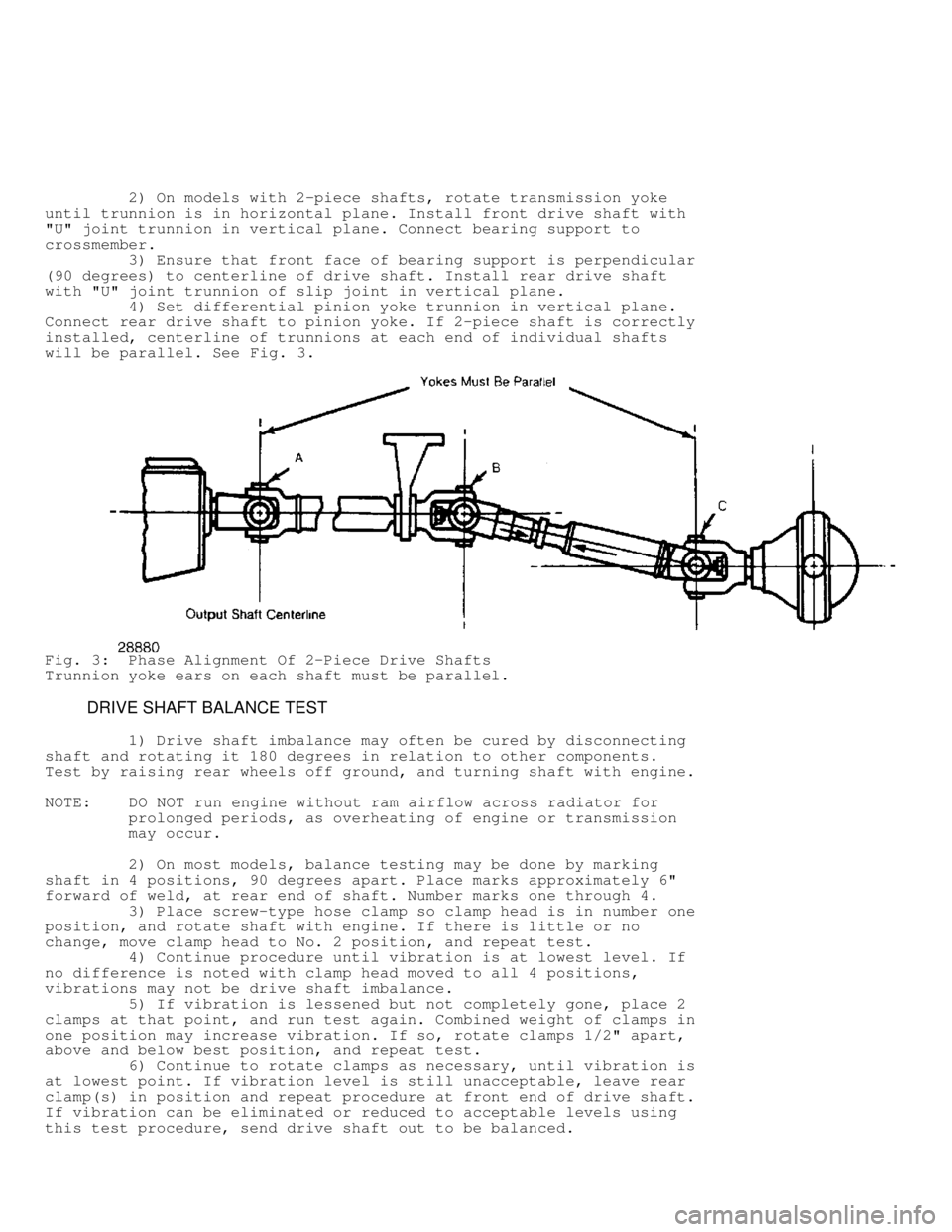 JEEP CHEROKEE 1988  Service Repair Manual          2) On models with 2-piece shafts, rotate transmission yoke
until trunnion is in horizontal plane. Install front drive shaft with
"U" joint trunnion in vertical plane. Connect bearing support 