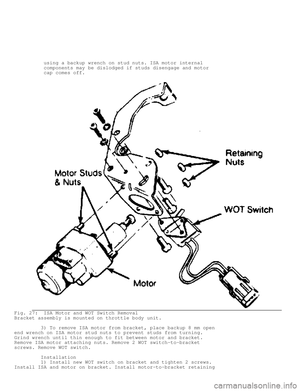 JEEP CHEROKEE 1988  Service Service Manual           using a backup wrench on stud nuts. ISA motor internal
          components may be dislodged if studs disengage and motor
          cap comes off.
Fig. 27:  ISA Motor and WOT Switch Removal
