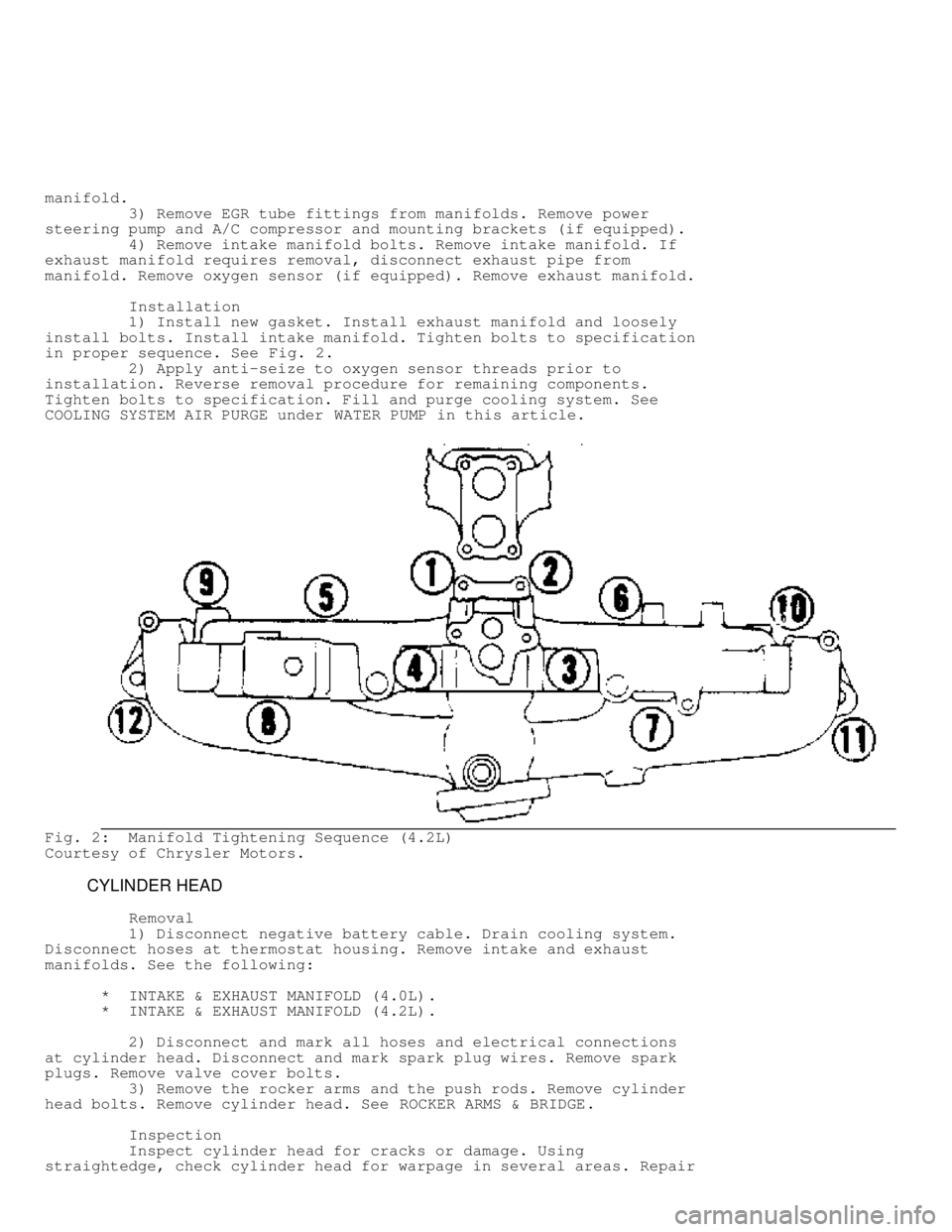 JEEP CHEROKEE 1988  Service Workshop Manual manifold.
         3) Remove EGR tube fittings from manifolds. Remove power
steering pump and A/C compressor and mounting brackets (if equipped).
         4) Remove intake manifold bolts. Remove intak
