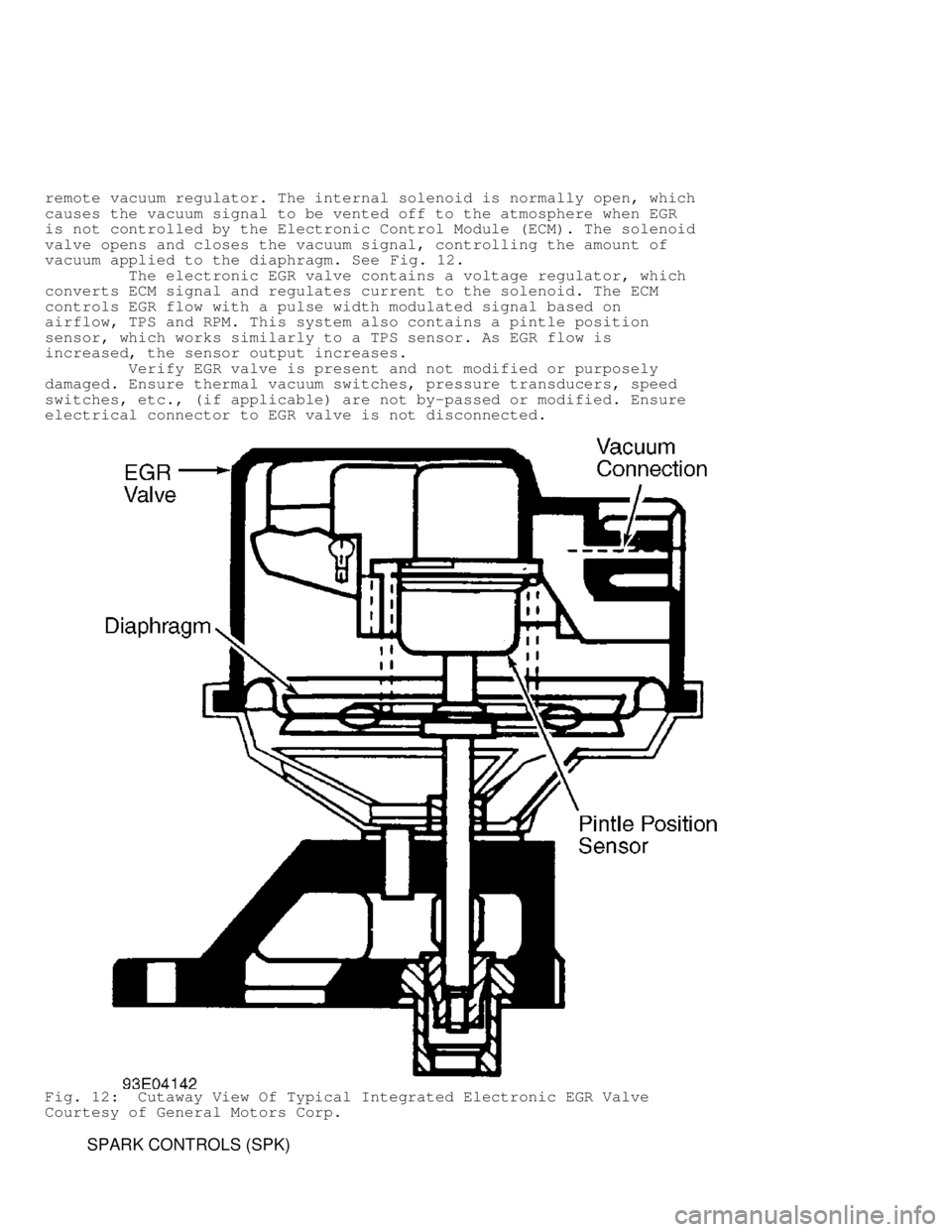 JEEP CHEROKEE 1988  Service Repair Manual remote vacuum regulator. The internal solenoid is normally open, which
causes the vacuum signal to be vented off to the atmosphere when EGR
is not controlled by the Electronic Control Module (ECM). Th