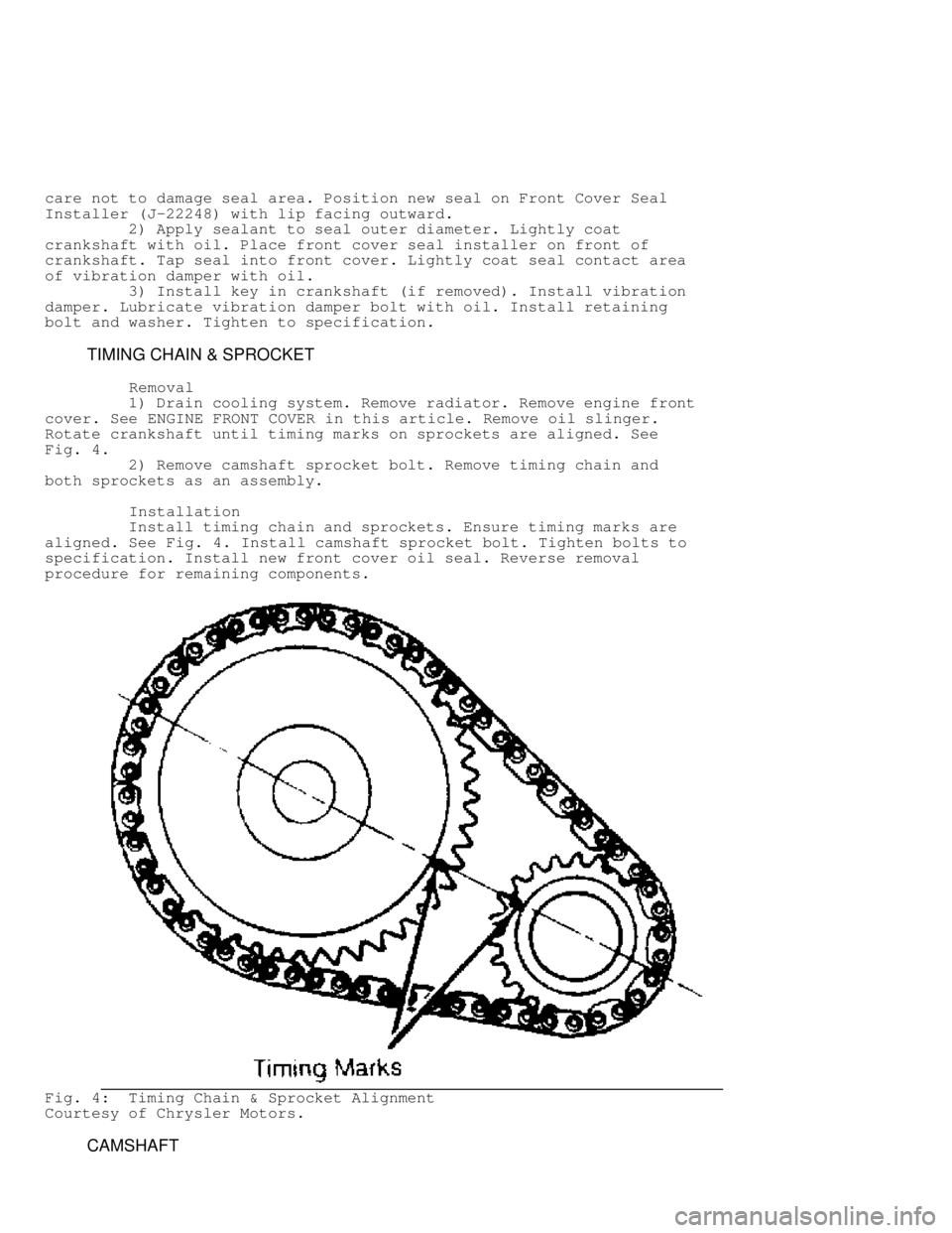 JEEP CHEROKEE 1988  Service Workshop Manual care not to damage seal area. Position new seal on Front Cover Seal
Installer (J-22248) with lip facing outward.
         2) Apply sealant to seal outer diameter. Lightly coat
crankshaft with oil. Pla