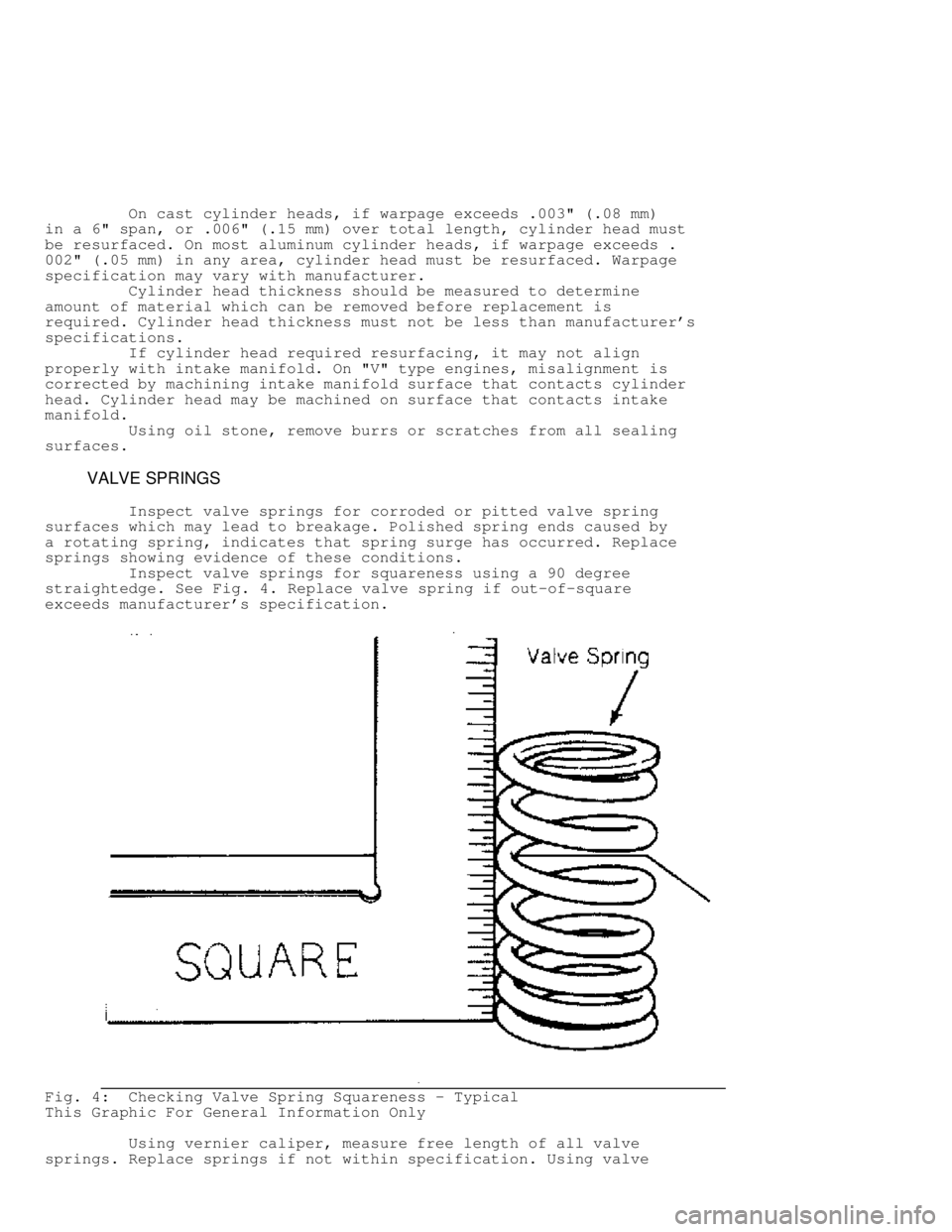 JEEP CHEROKEE 1988  Service Repair Manual          On cast cylinder heads, if warpage exceeds .003" (.08 mm)
in a 6" span, or .006" (.15 mm) over total length, cylinder head must
be resurfaced. On most aluminum cylinder heads, if warpage exce