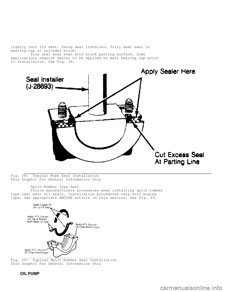 JEEP CHEROKEE 1988  Service Repair Manual lightly into its seat. Using seal installer, fully seat seal in
bearing cap or cylinder block.
         Trim seal ends even with block parting surface. Some
applications require sealer to be applied o