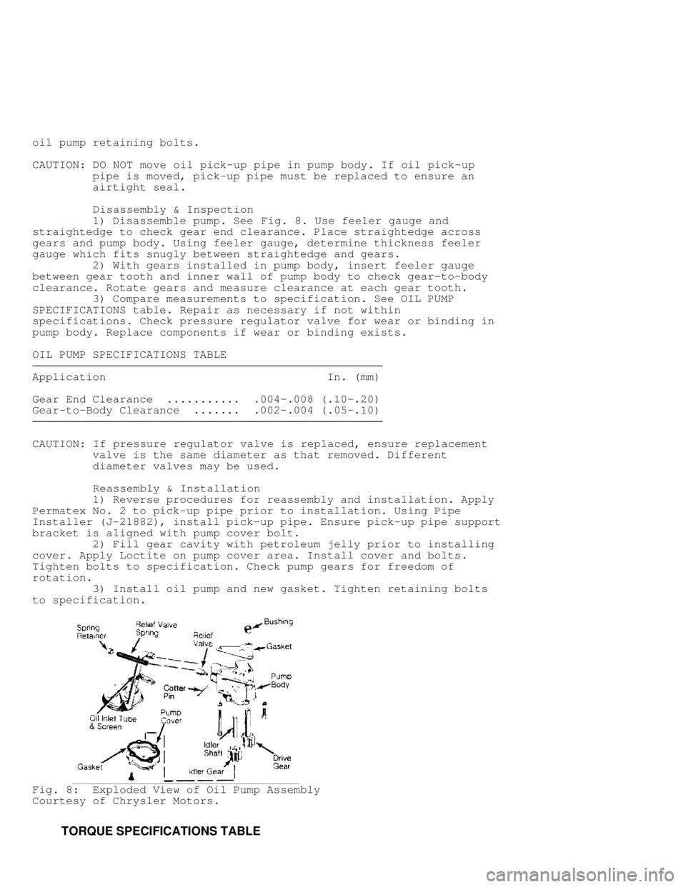 JEEP CHEROKEE 1988  Service Repair Manual oil pump retaining bolts.
CAUTION: DO NOT move oil pick-up pipe in pump body. If oil pick-up
         pipe is moved, pick-up pipe must be replaced to ensure an
         airtight seal.
          Disass