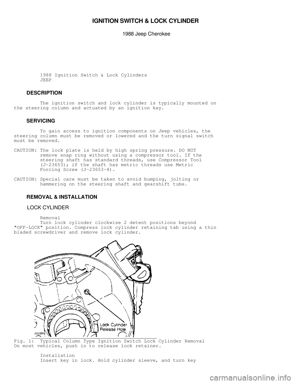 JEEP CHEROKEE 1988  Service Repair Manual IG NIT IO N S W IT C H &  L O CK C YLIN DER  

1988 J e ep C hero ke e
          1988 Ignition Switch & Lock Cylinders
          JEEP
         DESCRIPTION
         The ignition switch and lock cylind