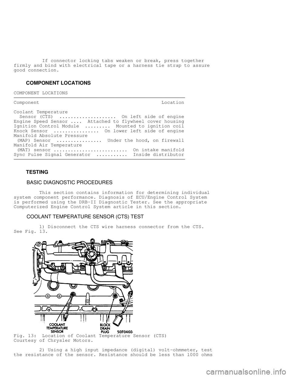 JEEP CHEROKEE 1988  Service Repair Manual           If connector locking tabs weaken or break, press together
firmly and bind with electrical tape or a harness tie strap to assure
good connection.
         COMPONENT LOCATIONS
COMPONENT LOCATI