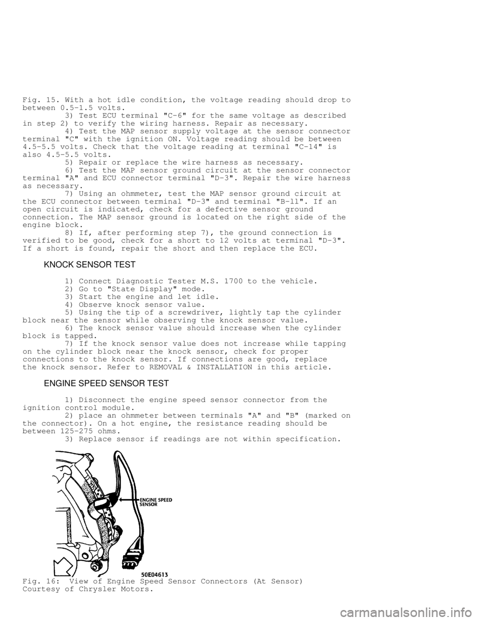 JEEP CHEROKEE 1988  Service Repair Manual Fig. 15. With a hot idle condition, the voltage reading should drop to
between 0.5-1.5 volts.
         3) Test ECU terminal "C-6" for the same voltage as described
in step 2) to verify the wiring harn