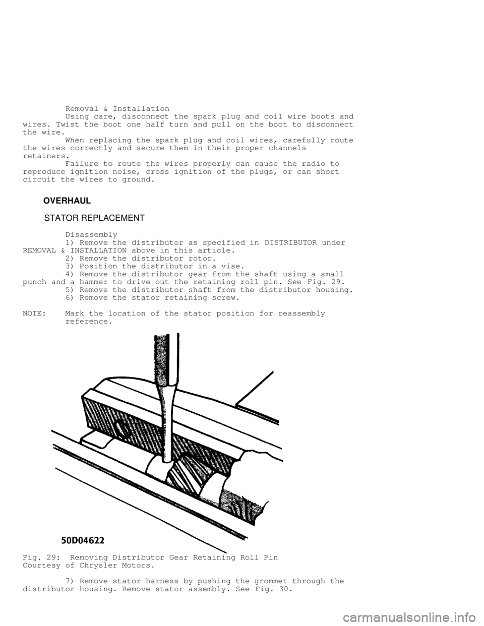 JEEP CHEROKEE 1988  Service Repair Manual          Removal & Installation
         Using care, disconnect the spark plug and coil wire boots and
wires. Twist the boot one half turn and pull on the boot to disconnect
the wire.
         When re