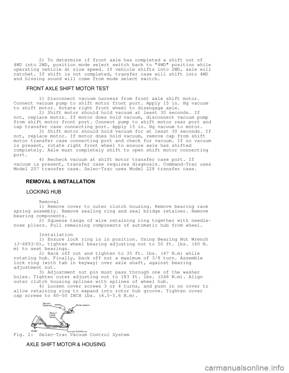 JEEP CHEROKEE 1988  Service Repair Manual          2) To determine if front axle has completed a shift out of
4WD into 2WD, position mode select switch back to "4WD" position while
operating vehicle at slow speed. If vehicle shifts into 2WD, 