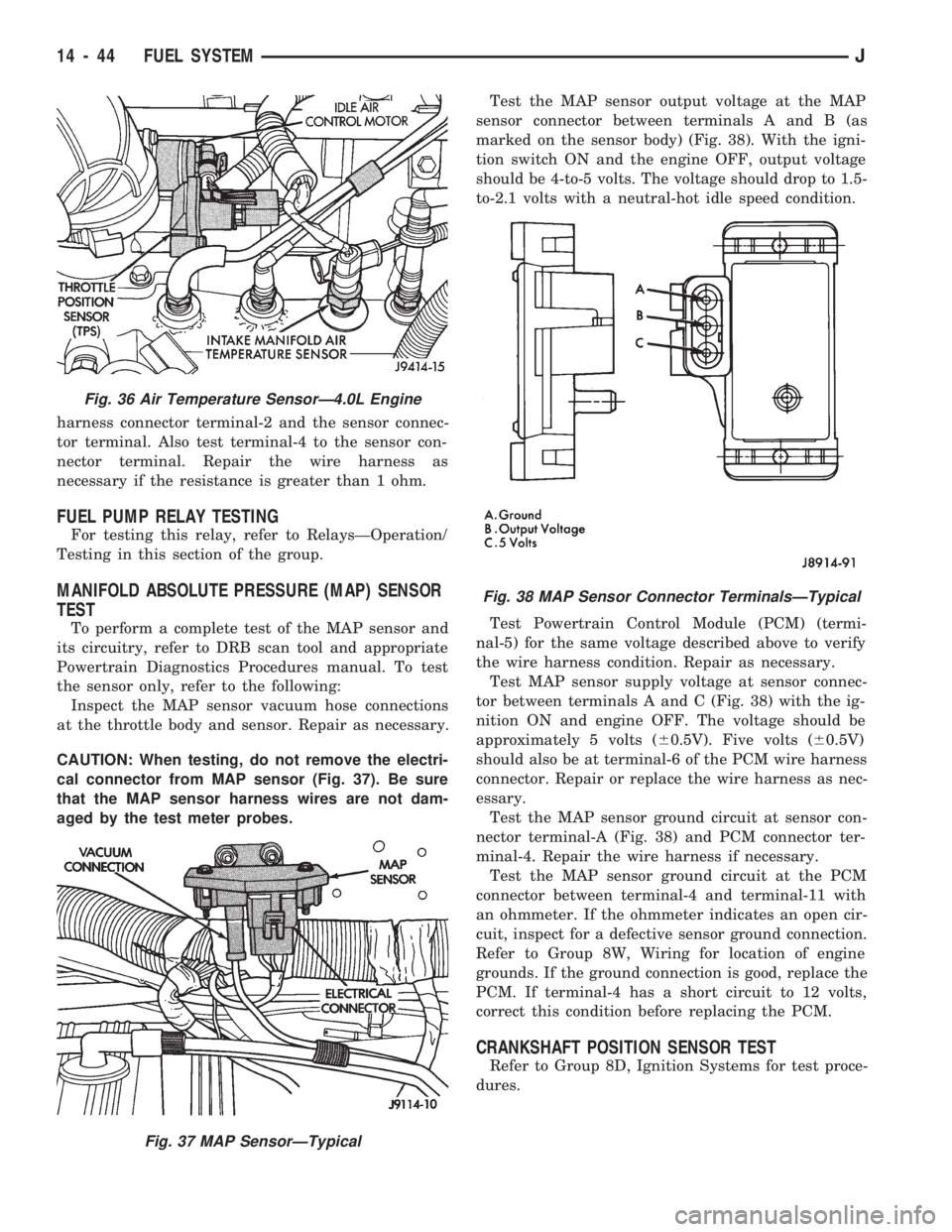 JEEP CHEROKEE 1994  Service Repair Manual harness connector terminal-2 and the sensor connec-
tor terminal. Also test terminal-4 to the sensor con-
nector terminal. Repair the wire harness as
necessary if the resistance is greater than 1 ohm.