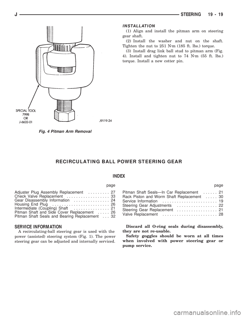 JEEP CHEROKEE 1994  Service Repair Manual INSTALLATION
(1) Align and install the pitman arm on steering
gear shaft.
(2) Install the washer and nut on the shaft.
Tighten the nut to 251 Nzm (185 ft. lbs.) torque.
(3) Install drag link ball stud