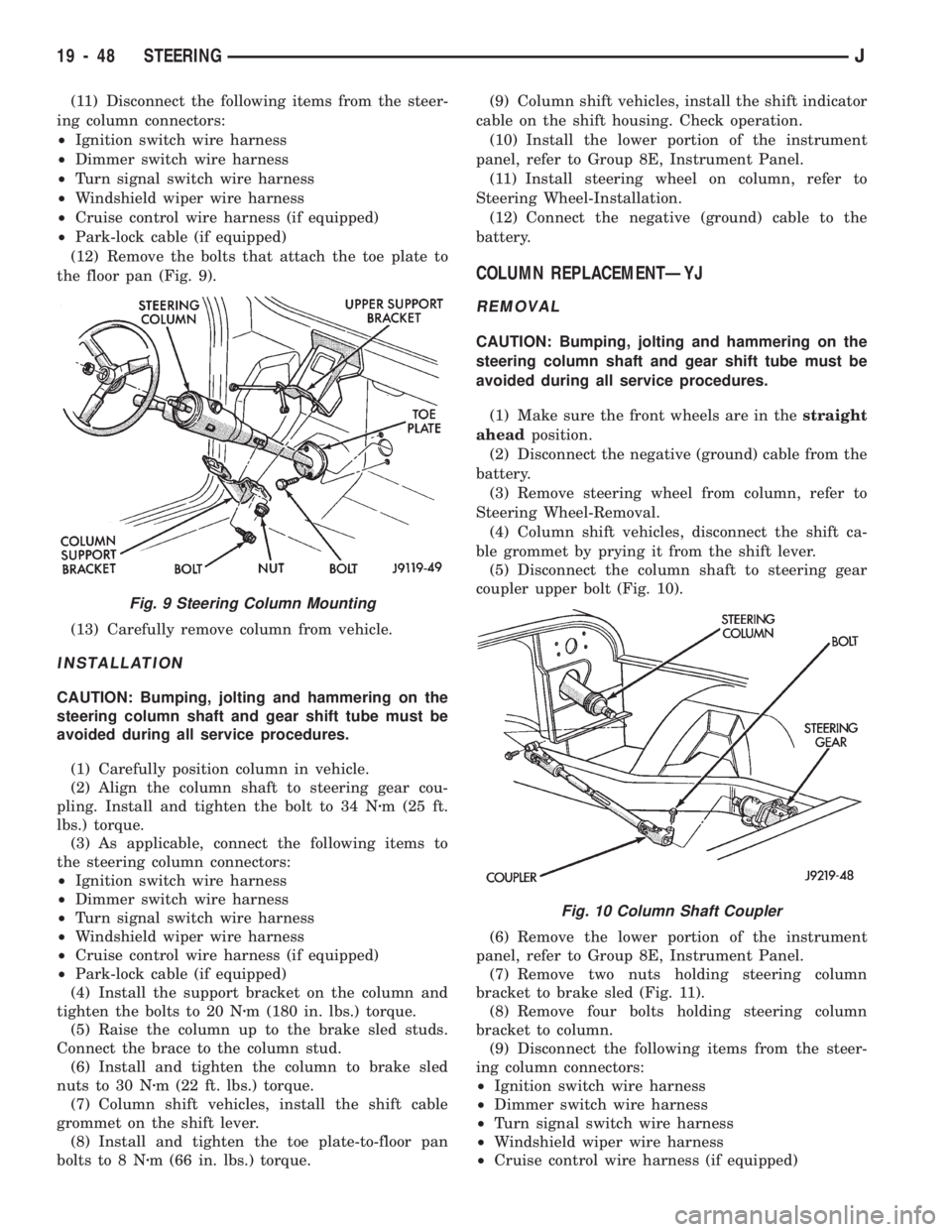 JEEP CHEROKEE 1994  Service Repair Manual (11) Disconnect the following items from the steer-
ing column connectors:
²Ignition switch wire harness
²Dimmer switch wire harness
²Turn signal switch wire harness
²Windshield wiper wire harness