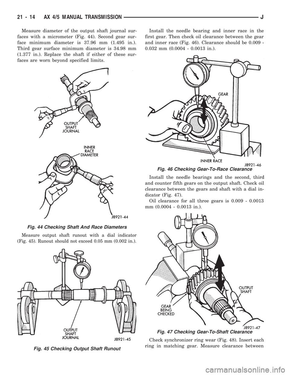 JEEP CHEROKEE 1994  Service Repair Manual Measure diameter of the output shaft journal sur-
faces with a micrometer (Fig. 44). Second gear sur-
face minimum diameter is 37.96 mm (1.495 in.).
Third gear surface minimum diameter is 34.98 mm
(1.
