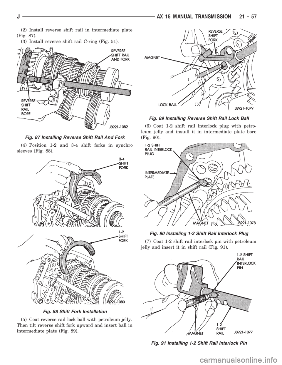 JEEP CHEROKEE 1994 Service Repair Manual (2) Install reverse shift rail in intermediate plate
(Fig. 87).
(3) Install reverse shift rail C-ring (Fig. 51).
(4) Position 1-2 and 3-4 shift forks in synchro
sleeves (Fig. 88).
(5) Coat reverse rai JEEP CHEROKEE 1994 Service Repair Manual (2) Install reverse shift rail in intermediate plate
(Fig. 87).
(3) Install reverse shift rail C-ring (Fig. 51).
(4) Position 1-2 and 3-4 shift forks in synchro
sleeves (Fig. 88).
(5) Coat reverse rai