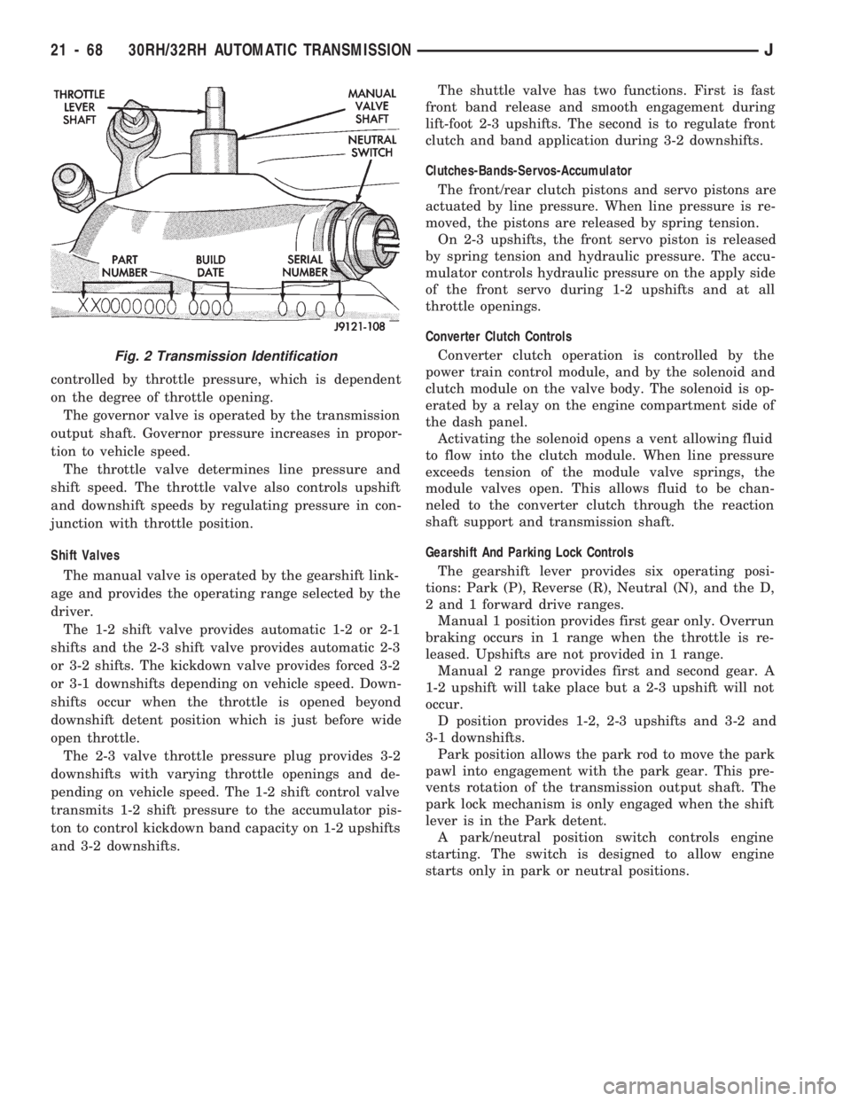 JEEP CHEROKEE 1994 Service Repair Manual controlled by throttle pressure, which is dependent
on the degree of throttle opening.
The governor valve is operated by the transmission
output shaft. Governor pressure increases in propor-
tion to v JEEP CHEROKEE 1994 Service Repair Manual controlled by throttle pressure, which is dependent
on the degree of throttle opening.
The governor valve is operated by the transmission
output shaft. Governor pressure increases in propor-
tion to v