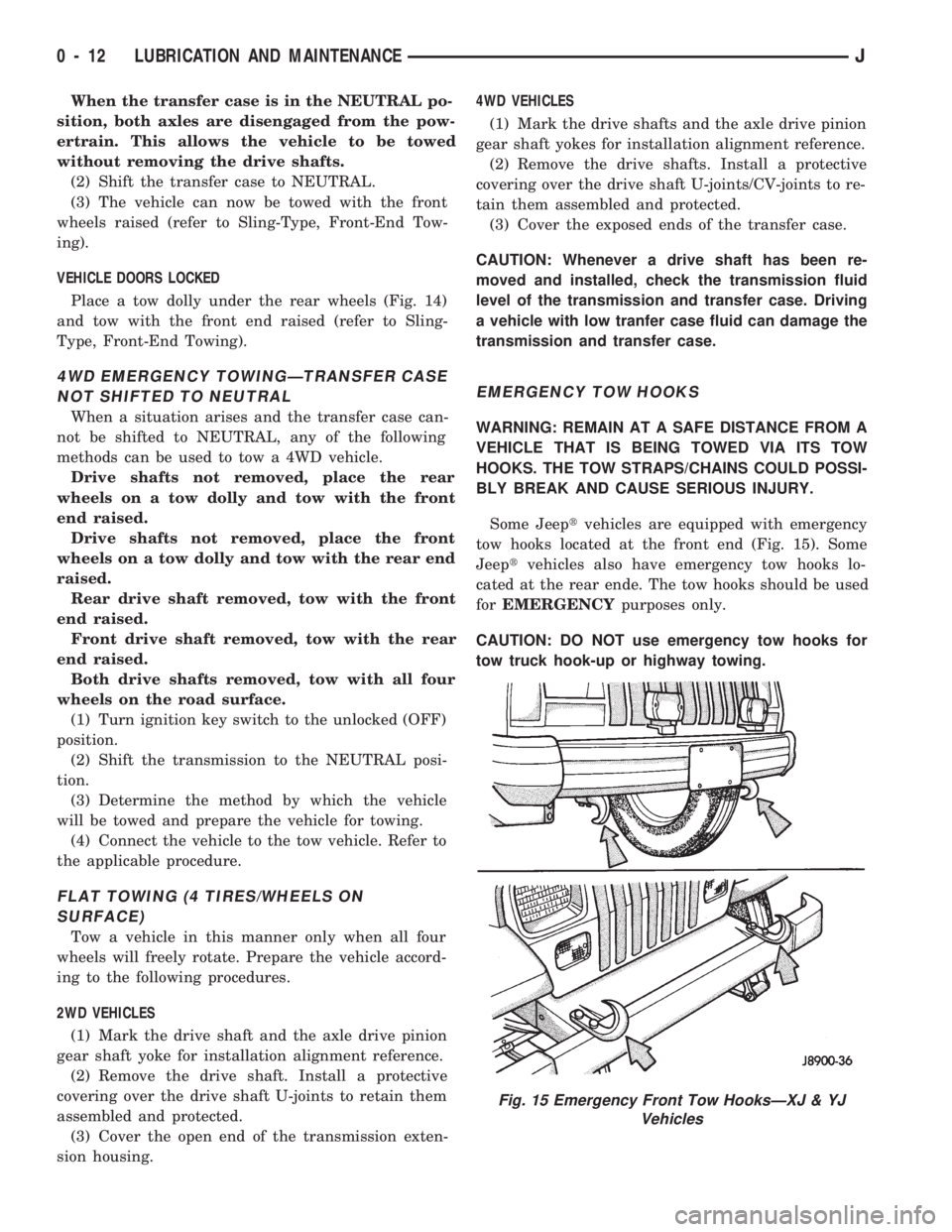 JEEP CHEROKEE 1994  Service Repair Manual When the transfer case is in the NEUTRAL po-
sition, both axles are disengaged from the pow-
ertrain. This allows the vehicle to be towed
without removing the drive shafts.
(2) Shift the transfer case