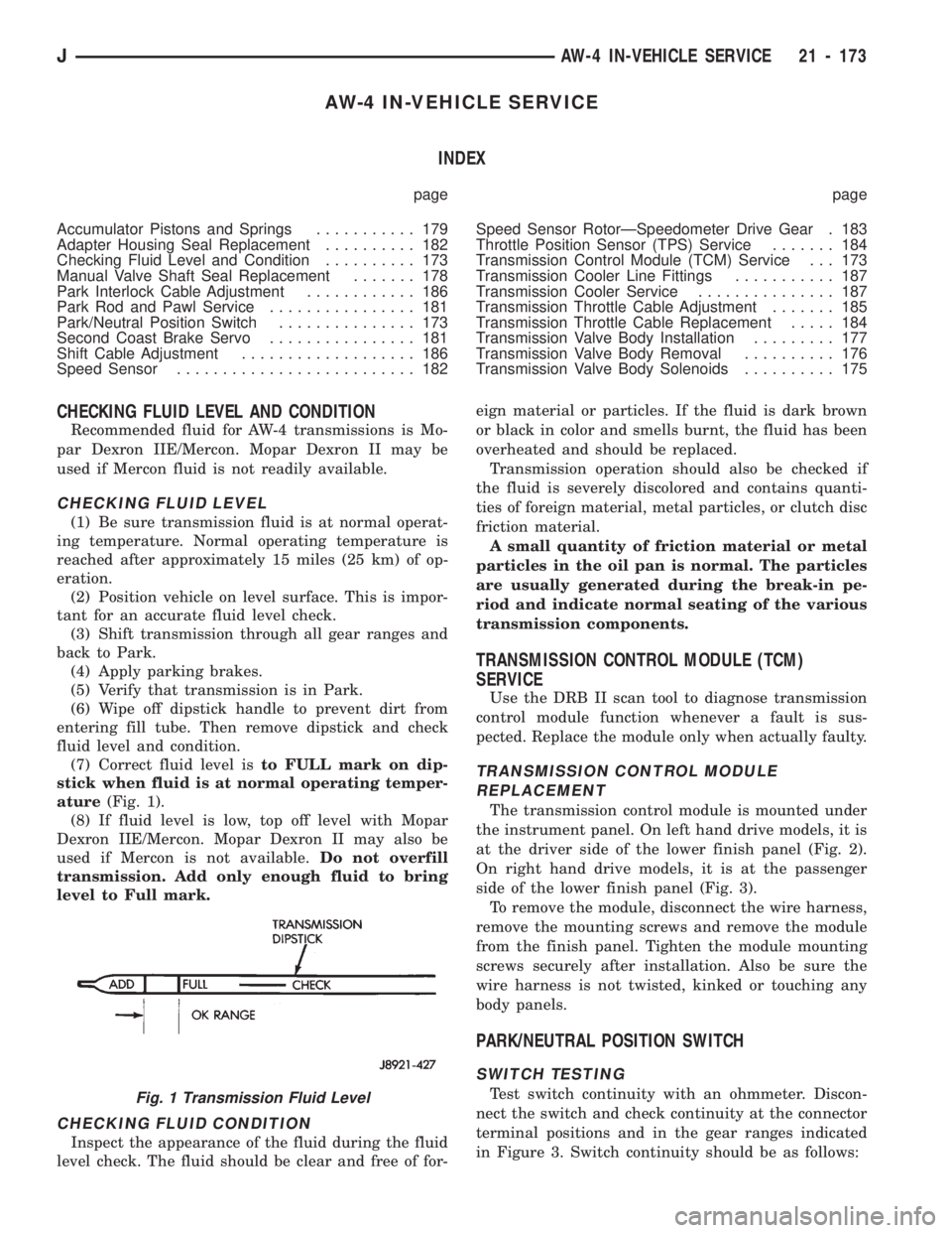 JEEP CHEROKEE 1994  Service Repair Manual AW-4 IN-VEHICLE SERVICE
INDEX
page page
Accumulator Pistons and Springs........... 179
Adapter Housing Seal Replacement.......... 182
Checking Fluid Level and Condition.......... 173
Manual Valve Shaf