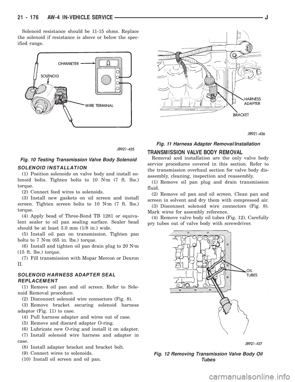 JEEP CHEROKEE 1994  Service Repair Manual Solenoid resistance should be 11-15 ohms. Replace
the solenoid if resistance is above or below the spec-
ified range.
SOLENOID INSTALLATION
(1) Position solenoids on valve body and install so-
lenoid 