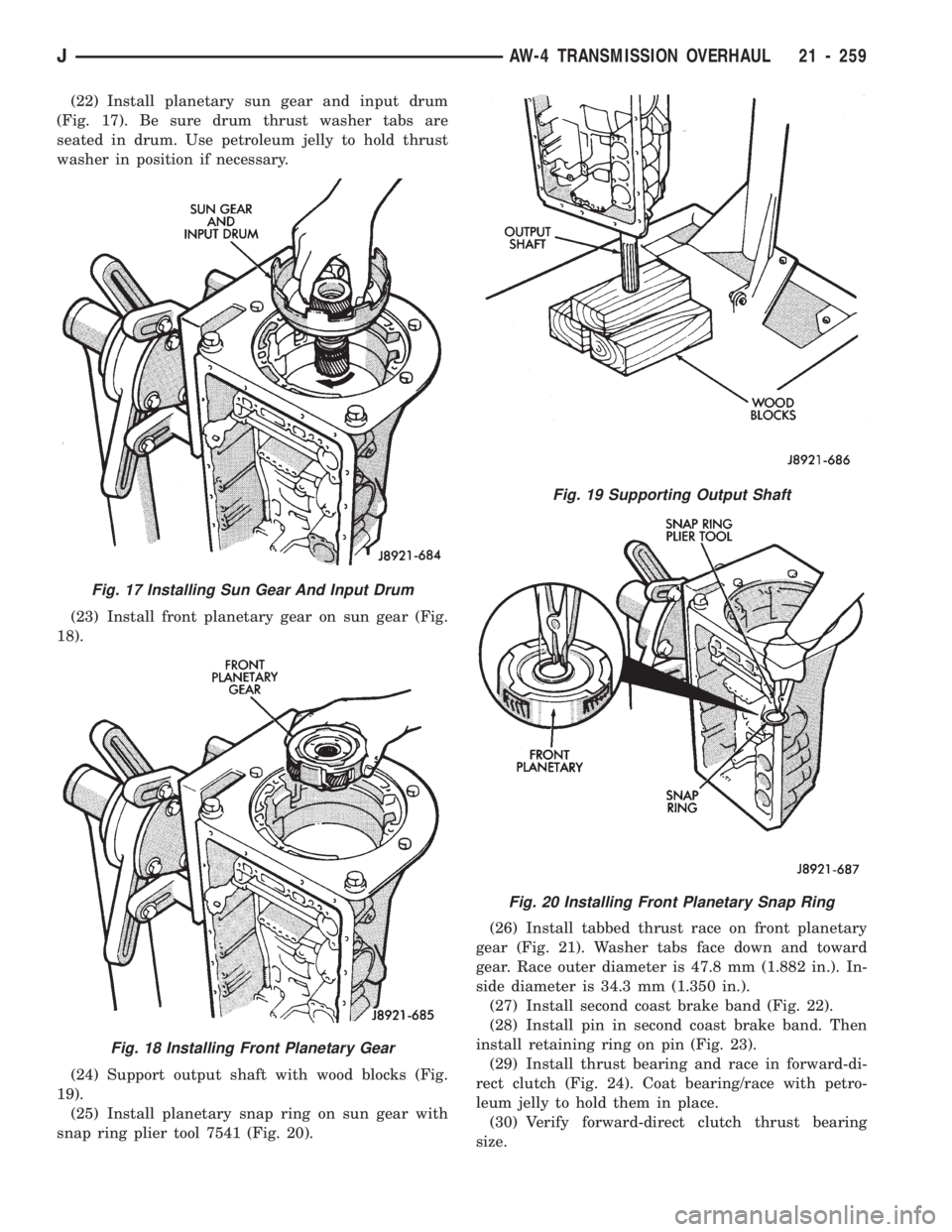 JEEP CHEROKEE 1994  Service Repair Manual (22) Install planetary sun gear and input drum
(Fig. 17). Be sure drum thrust washer tabs are
seated in drum. Use petroleum jelly to hold thrust
washer in position if necessary.
(23) Install front pla