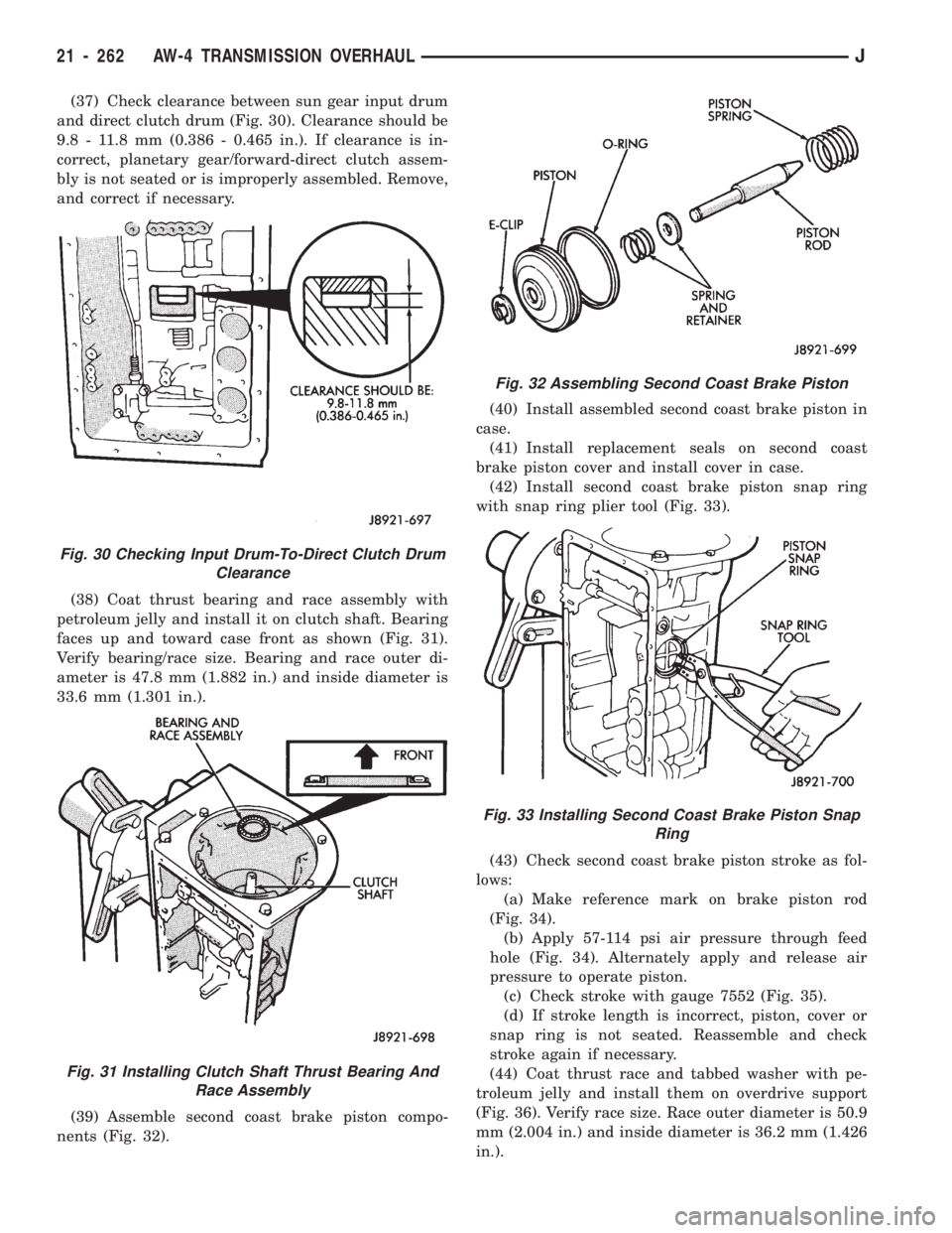 JEEP CHEROKEE 1994 Service Repair Manual (37) Check clearance between sun gear input drum
and direct clutch drum (Fig. 30). Clearance should be
9.8 - 11.8 mm (0.386 - 0.465 in.). If clearance is in-
correct, planetary gear/forward-direct clu JEEP CHEROKEE 1994 Service Repair Manual (37) Check clearance between sun gear input drum
and direct clutch drum (Fig. 30). Clearance should be
9.8 - 11.8 mm (0.386 - 0.465 in.). If clearance is in-
correct, planetary gear/forward-direct clu