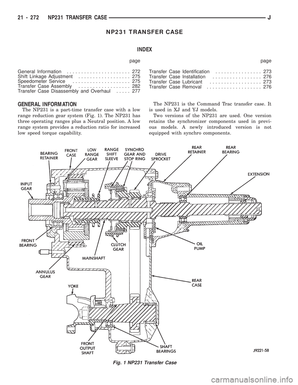 JEEP CHEROKEE 1994 Service Repair Manual NP231 TRANSFER CASE
INDEX
page page
General Information...................... 272
Shift Linkage Adjustment.................. 275
Speedometer Service.................... 275
Transfer Case Assembly..... JEEP CHEROKEE 1994 Service Repair Manual NP231 TRANSFER CASE
INDEX
page page
General Information...................... 272
Shift Linkage Adjustment.................. 275
Speedometer Service.................... 275
Transfer Case Assembly.....