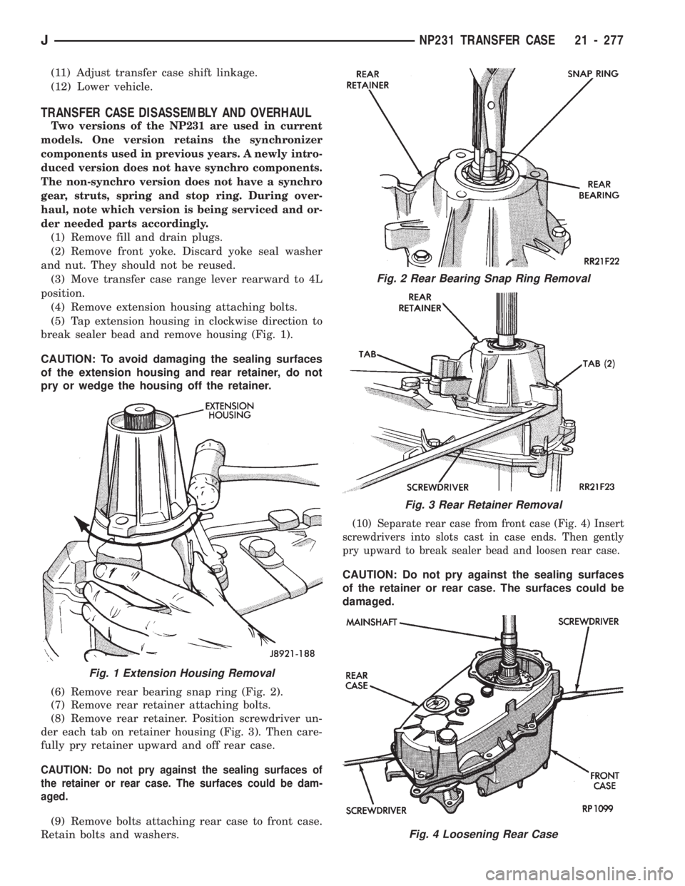 JEEP CHEROKEE 1994 Service Repair Manual (11) Adjust transfer case shift linkage.
(12) Lower vehicle.
TRANSFER CASE DISASSEMBLY AND OVERHAUL
Two versions of the NP231 are used in current
models. One version retains the synchronizer
component JEEP CHEROKEE 1994 Service Repair Manual (11) Adjust transfer case shift linkage.
(12) Lower vehicle.
TRANSFER CASE DISASSEMBLY AND OVERHAUL
Two versions of the NP231 are used in current
models. One version retains the synchronizer
component