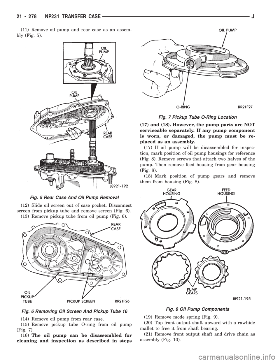 JEEP CHEROKEE 1994 Service Repair Manual (11) Remove oil pump and rear case as an assem-
bly (Fig. 5).
(12) Slide oil screen out of case pocket. Disconnect
screen from pickup tube and remove screen (Fig. 6).
(13) Remove pickup tube from oil JEEP CHEROKEE 1994 Service Repair Manual (11) Remove oil pump and rear case as an assem-
bly (Fig. 5).
(12) Slide oil screen out of case pocket. Disconnect
screen from pickup tube and remove screen (Fig. 6).
(13) Remove pickup tube from oil