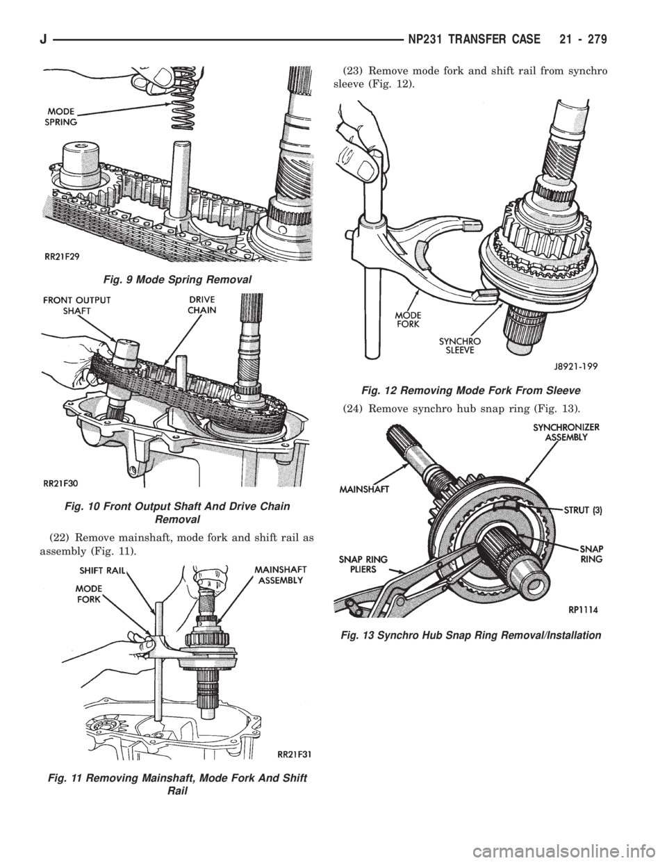 JEEP CHEROKEE 1994 Service Repair Manual (22) Remove mainshaft, mode fork and shift rail as
assembly (Fig. 11).(23) Remove mode fork and shift rail from synchro
sleeve (Fig. 12).
(24) Remove synchro hub snap ring (Fig. 13).
Fig. 9 Mode Sprin JEEP CHEROKEE 1994 Service Repair Manual (22) Remove mainshaft, mode fork and shift rail as
assembly (Fig. 11).(23) Remove mode fork and shift rail from synchro
sleeve (Fig. 12).
(24) Remove synchro hub snap ring (Fig. 13).
Fig. 9 Mode Sprin