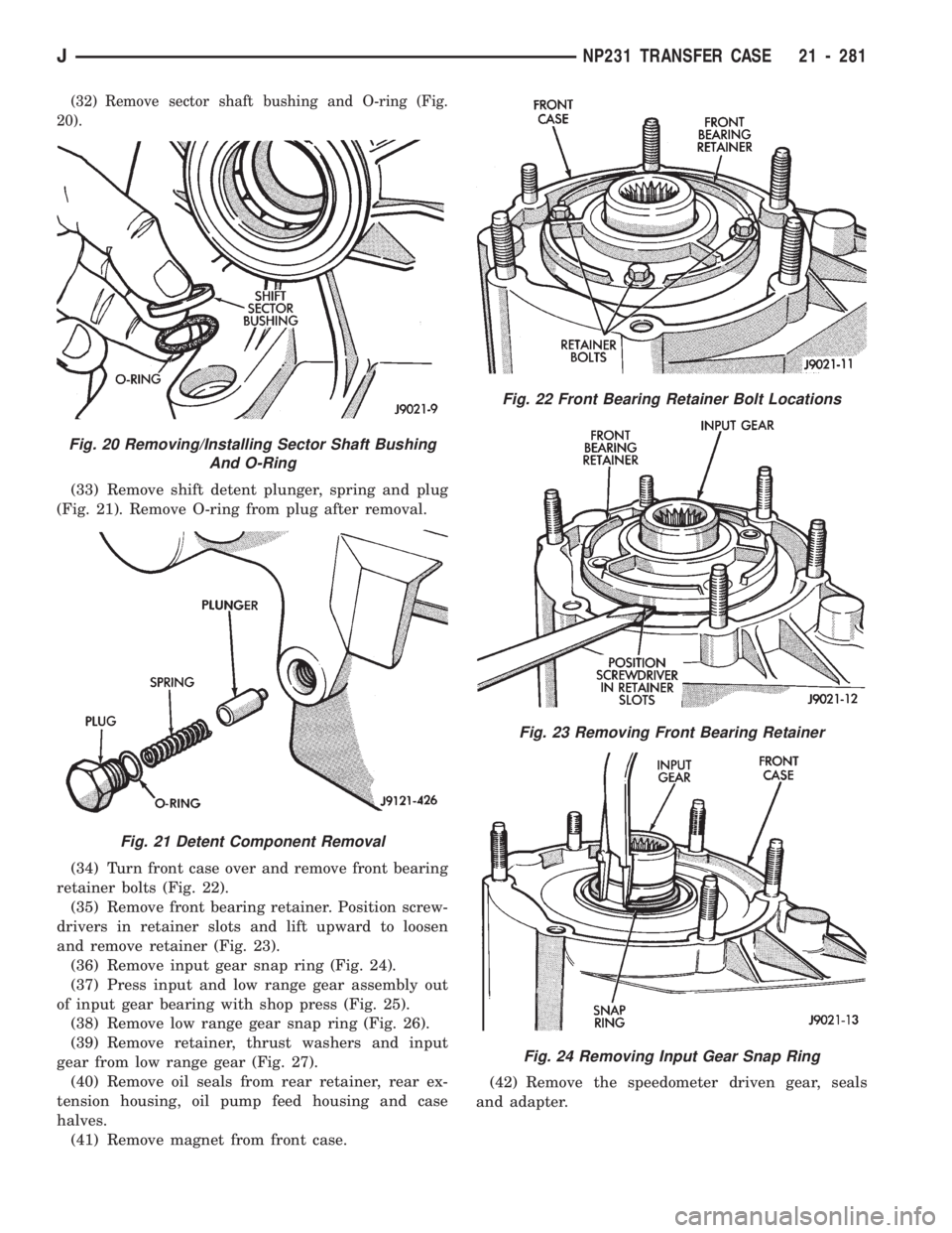 JEEP CHEROKEE 1994 Service Repair Manual (32) Remove sector shaft bushing and O-ring (Fig.
20).
(33) Remove shift detent plunger, spring and plug
(Fig. 21). Remove O-ring from plug after removal.
(34) Turn front case over and remove front be JEEP CHEROKEE 1994 Service Repair Manual (32) Remove sector shaft bushing and O-ring (Fig.
20).
(33) Remove shift detent plunger, spring and plug
(Fig. 21). Remove O-ring from plug after removal.
(34) Turn front case over and remove front be