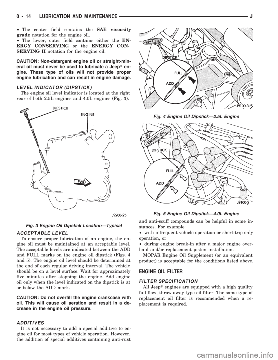 JEEP CHEROKEE 1994 Service User Guide ²The center field contains theSAE viscosity
gradenotation for the engine oil.
²The lower, outer field contains either theEN-
ERGY CONSERVINGor theENERGY CON-
SERVING IInotation for the engine oil.
C JEEP CHEROKEE 1994 Service User Guide ²The center field contains theSAE viscosity
gradenotation for the engine oil.
²The lower, outer field contains either theEN-
ERGY CONSERVINGor theENERGY CON-
SERVING IInotation for the engine oil.
C