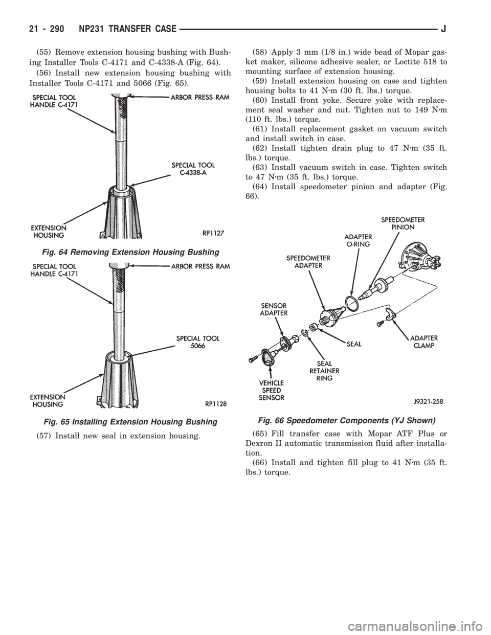 JEEP CHEROKEE 1994 Service Repair Manual (55) Remove extension housing bushing with Bush-
ing Installer Tools C-4171 and C-4338-A (Fig. 64).
(56) Install new extension housing bushing with
Installer Tools C-4171 and 5066 (Fig. 65).
(57) Inst JEEP CHEROKEE 1994 Service Repair Manual (55) Remove extension housing bushing with Bush-
ing Installer Tools C-4171 and C-4338-A (Fig. 64).
(56) Install new extension housing bushing with
Installer Tools C-4171 and 5066 (Fig. 65).
(57) Inst