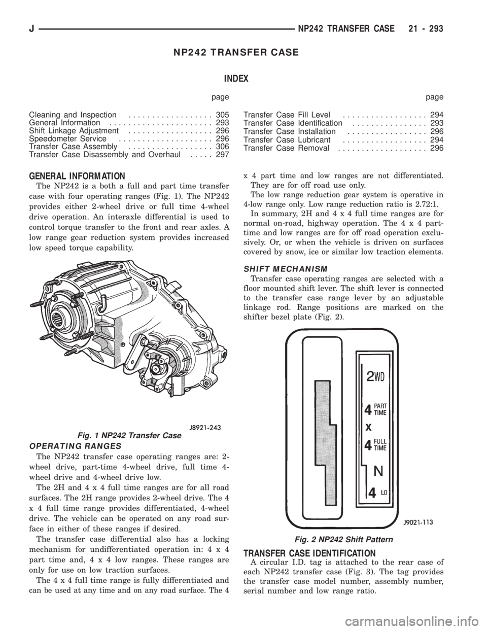 JEEP CHEROKEE 1994 Service Repair Manual NP242 TRANSFER CASE
INDEX
page page
Cleaning and Inspection.................. 305
General Information...................... 293
Shift Linkage Adjustment.................. 296
Speedometer Service...... JEEP CHEROKEE 1994 Service Repair Manual NP242 TRANSFER CASE
INDEX
page page
Cleaning and Inspection.................. 305
General Information...................... 293
Shift Linkage Adjustment.................. 296
Speedometer Service......
