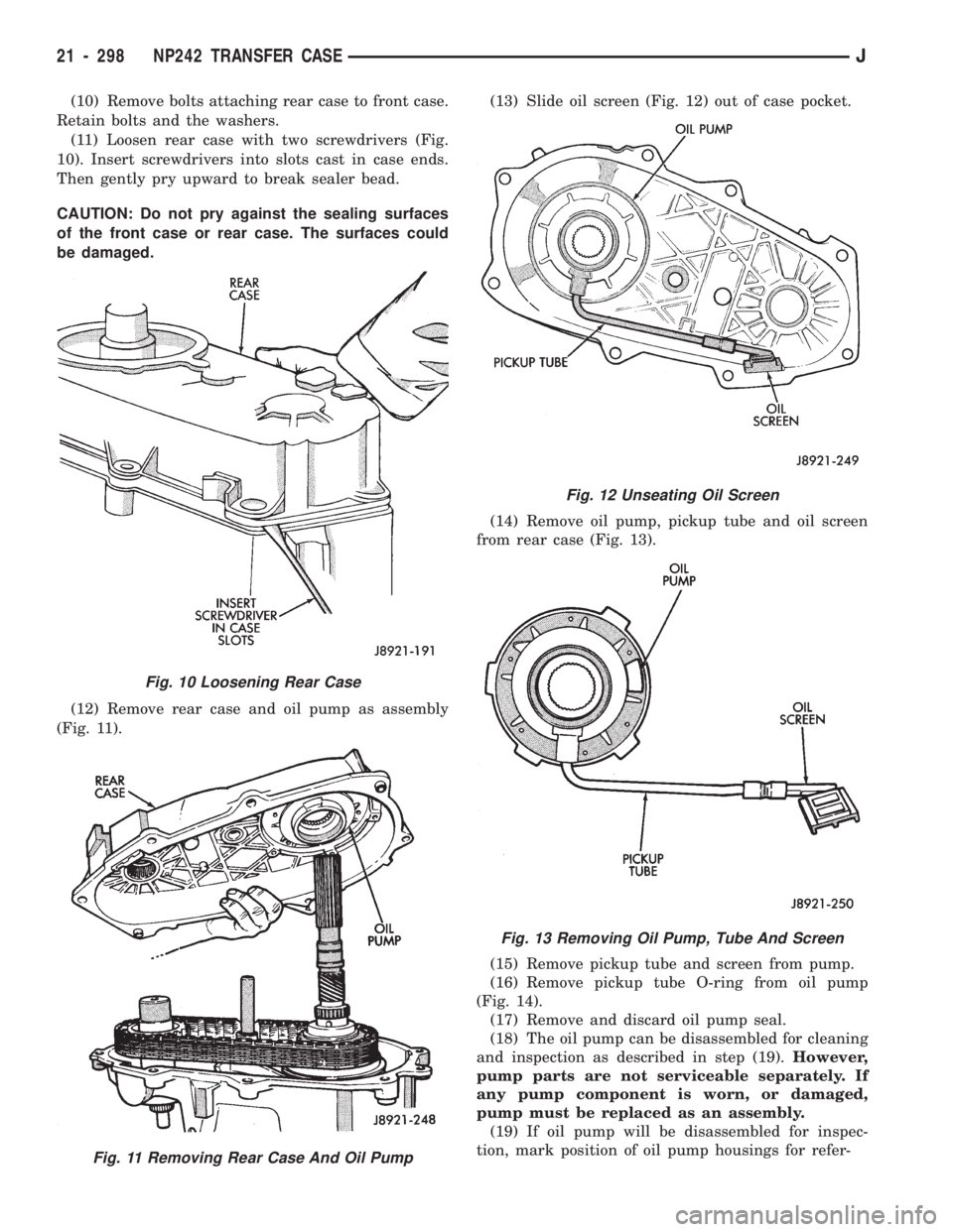 JEEP CHEROKEE 1994 Service Repair Manual (10) Remove bolts attaching rear case to front case.
Retain bolts and the washers.
(11) Loosen rear case with two screwdrivers (Fig.
10). Insert screwdrivers into slots cast in case ends.
Then gently JEEP CHEROKEE 1994 Service Repair Manual (10) Remove bolts attaching rear case to front case.
Retain bolts and the washers.
(11) Loosen rear case with two screwdrivers (Fig.
10). Insert screwdrivers into slots cast in case ends.
Then gently