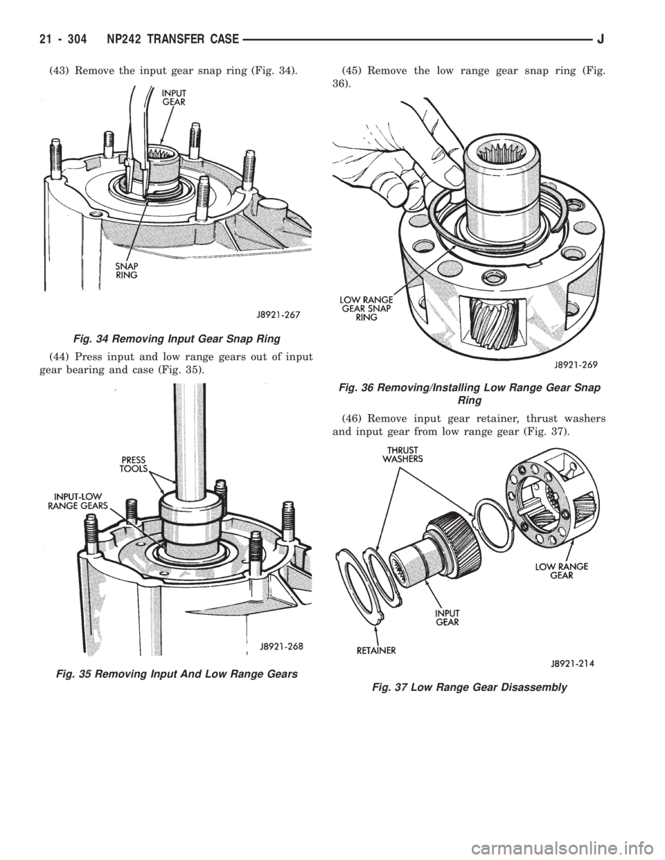 JEEP CHEROKEE 1994  Service Repair Manual (43) Remove the input gear snap ring (Fig. 34).
(44) Press input and low range gears out of input
gear bearing and case (Fig. 35).(45) Remove the low range gear snap ring (Fig.
36).
(46) Remove input 