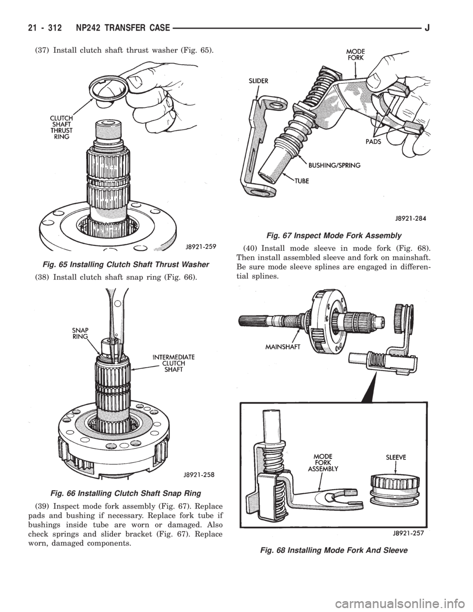 JEEP CHEROKEE 1994  Service Repair Manual (37) Install clutch shaft thrust washer (Fig. 65).
(38) Install clutch shaft snap ring (Fig. 66).
(39) Inspect mode fork assembly (Fig. 67). Replace
pads and bushing if necessary. Replace fork tube if