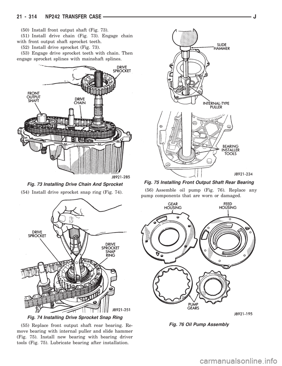 JEEP CHEROKEE 1994  Service Repair Manual (50) Install front output shaft (Fig. 73).
(51) Install drive chain (Fig. 73). Engage chain
with front output shaft sprocket teeth.
(52) Install drive sprocket (Fig. 73).
(53) Engage drive sprocket te