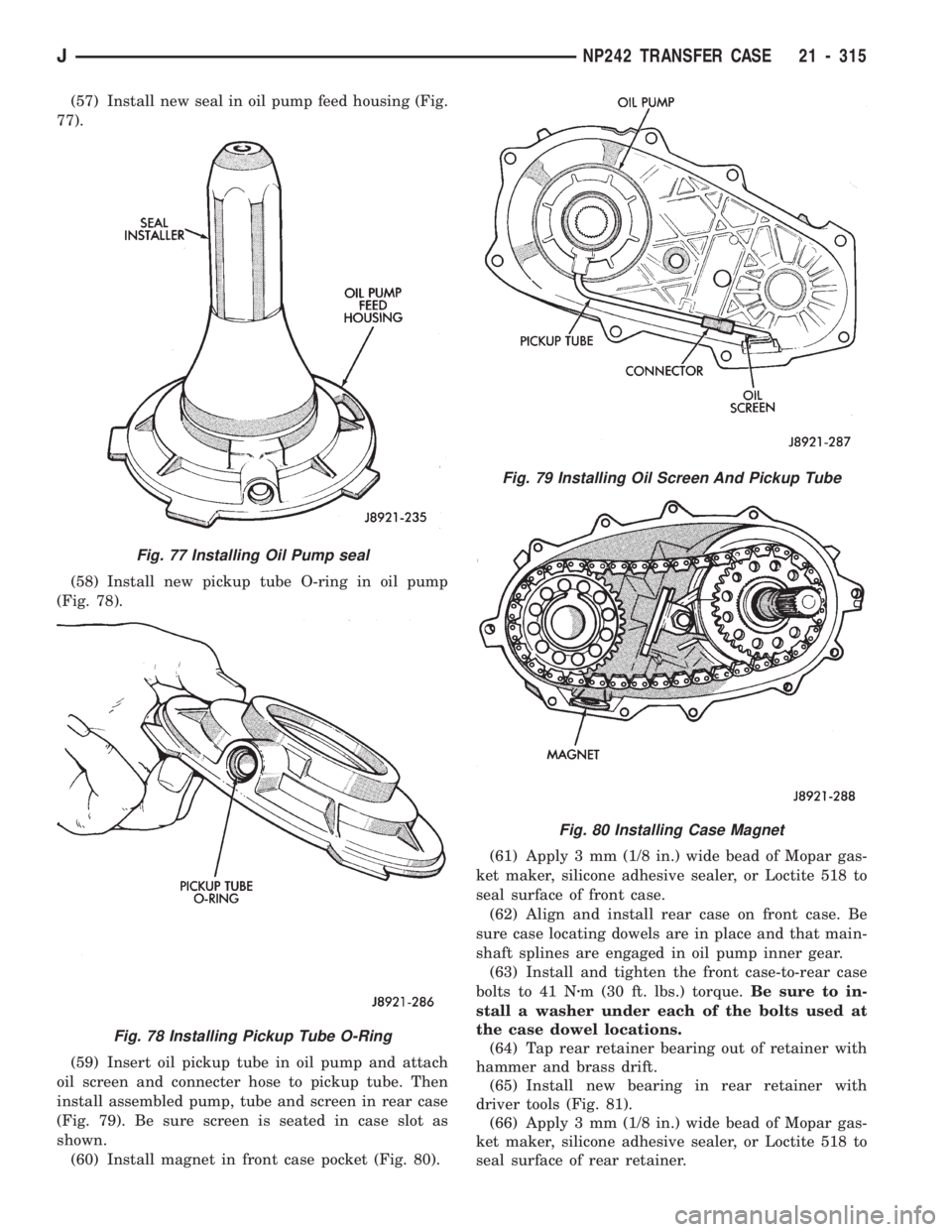 JEEP CHEROKEE 1994 Service Repair Manual (57) Install new seal in oil pump feed housing (Fig.
77).
(58) Install new pickup tube O-ring in oil pump
(Fig. 78).
(59) Insert oil pickup tube in oil pump and attach
oil screen and connecter hose to JEEP CHEROKEE 1994 Service Repair Manual (57) Install new seal in oil pump feed housing (Fig.
77).
(58) Install new pickup tube O-ring in oil pump
(Fig. 78).
(59) Insert oil pickup tube in oil pump and attach
oil screen and connecter hose to