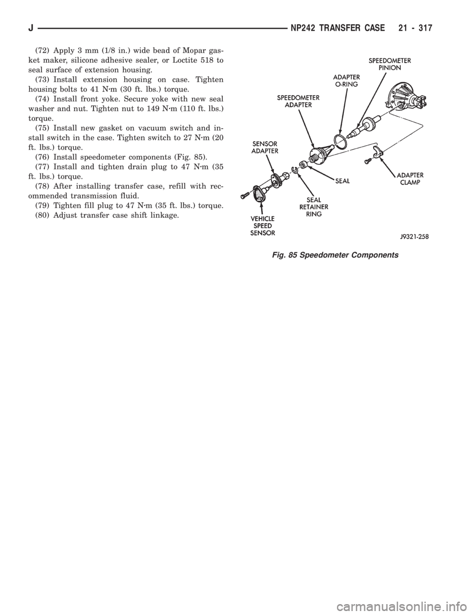 JEEP CHEROKEE 1994  Service Repair Manual (72) Apply 3 mm (1/8 in.) wide bead of Mopar gas-
ket maker, silicone adhesive sealer, or Loctite 518 to
seal surface of extension housing.
(73) Install extension housing on case. Tighten
housing bolt