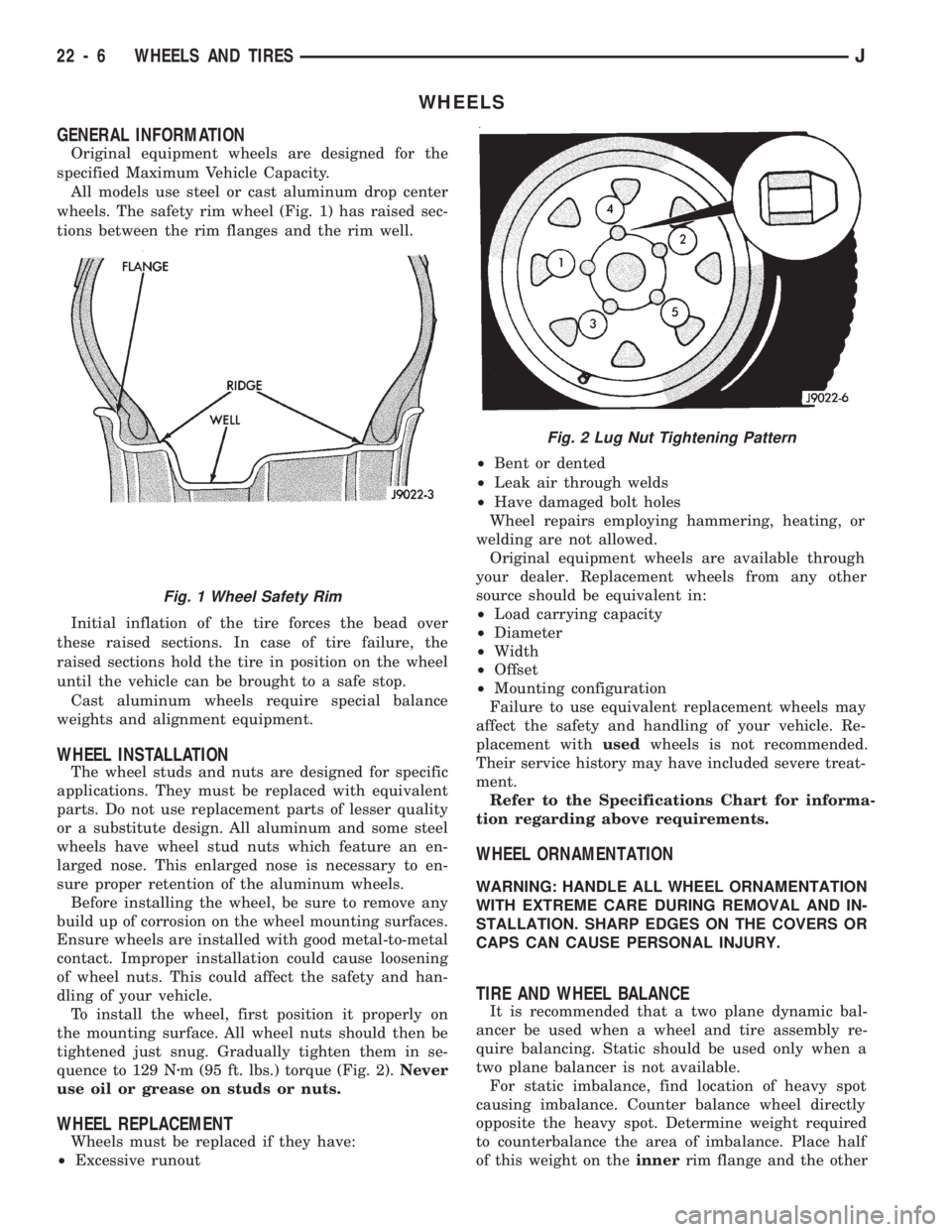 JEEP CHEROKEE 1994 Service Repair Manual WHEELS
GENERAL INFORMATION
Original equipment wheels are designed for the
specified Maximum Vehicle Capacity.
All models use steel or cast aluminum drop center
wheels. The safety rim wheel (Fig. 1) ha JEEP CHEROKEE 1994 Service Repair Manual WHEELS
GENERAL INFORMATION
Original equipment wheels are designed for the
specified Maximum Vehicle Capacity.
All models use steel or cast aluminum drop center
wheels. The safety rim wheel (Fig. 1) ha