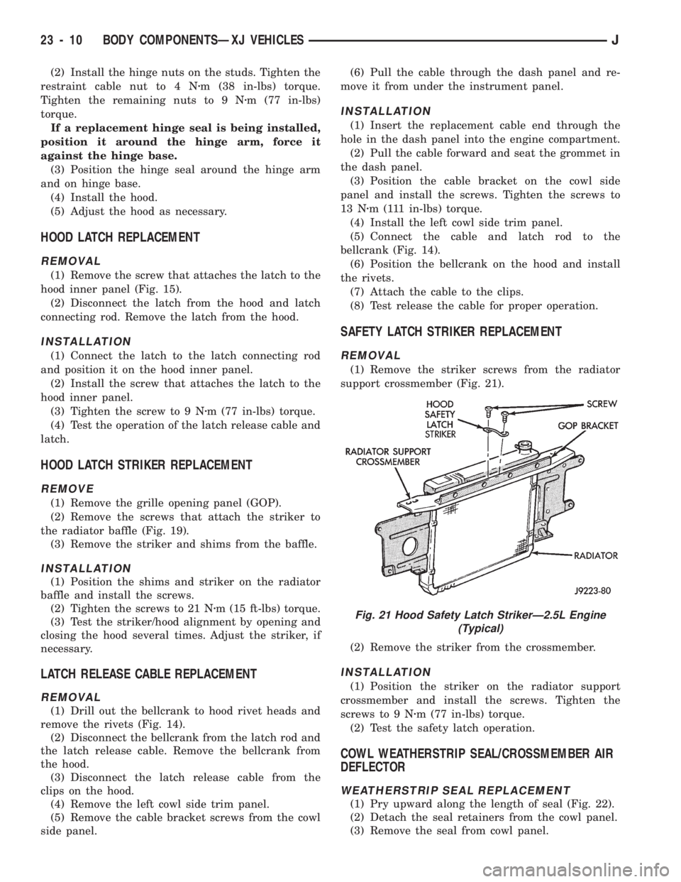 JEEP CHEROKEE 1994 Service Repair Manual (2) Install the hinge nuts on the studs. Tighten the
restraint cable nut to 4 Nzm (38 in-lbs) torque.
Tighten the remaining nuts to 9 Nzm (77 in-lbs)
torque.
If a replacement hinge seal is being insta JEEP CHEROKEE 1994 Service Repair Manual (2) Install the hinge nuts on the studs. Tighten the
restraint cable nut to 4 Nzm (38 in-lbs) torque.
Tighten the remaining nuts to 9 Nzm (77 in-lbs)
torque.
If a replacement hinge seal is being insta